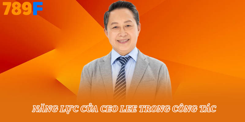 Năng lực của Ceo Lee trong công tác 